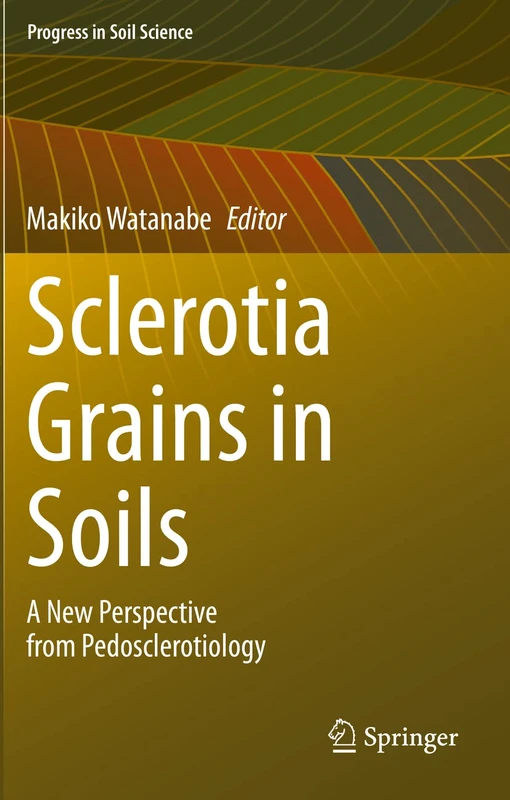 Sclerotia Grains in Soils: A New Perspective from Pedosclerotiology (Progress in Soil Science)