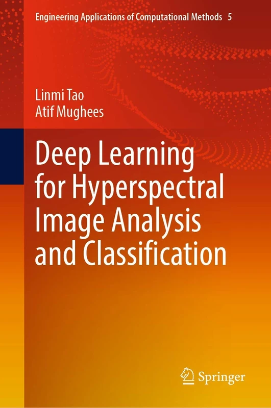 Deep Learning for Hyperspectral Image Analysis and Classification: 5 (Engineering Applications of Computational Methods, 5)