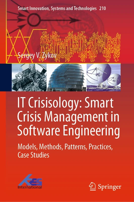 IT Crisisology: Smart Crisis Management in Software Engineering: Models, Methods, Patterns, Practices, Case Studies: 210 (Smart Innovation, Systems and Technologies, 210)