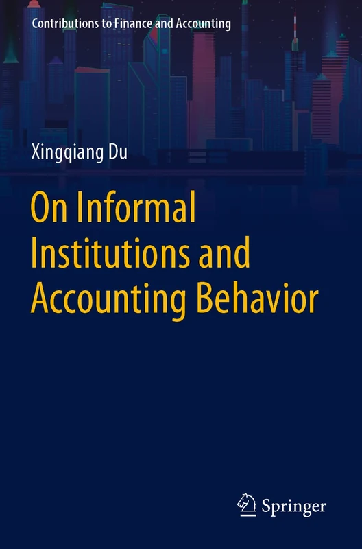 On Informal Institutions and Accounting Behavior (Contributions to Finance and Accounting)