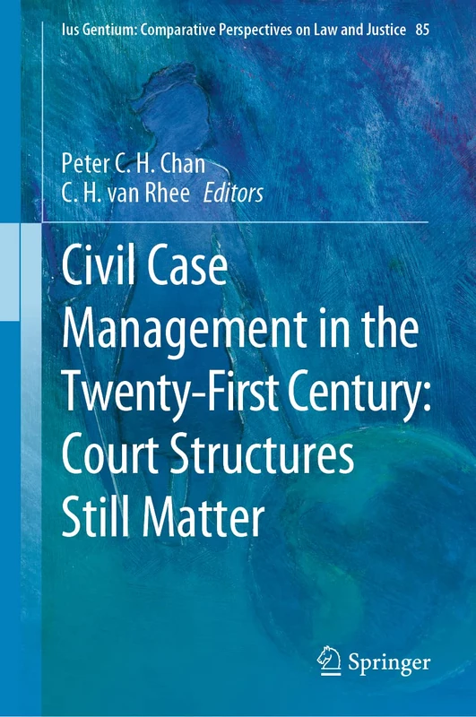 Civil Case Management in the Twenty-First Century: Court Structures Still Matter: 85 (Ius Gentium: Comparative Perspectives on Law and Justice, 85)