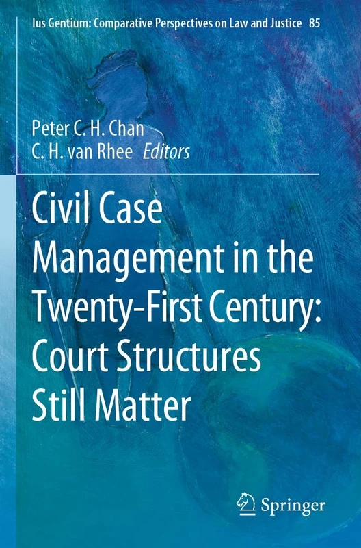 Civil Case Management in the Twenty-First Century: Court Structures Still Matter: 85 (Ius Gentium: Comparative Perspectives on Law and Justice, 85)