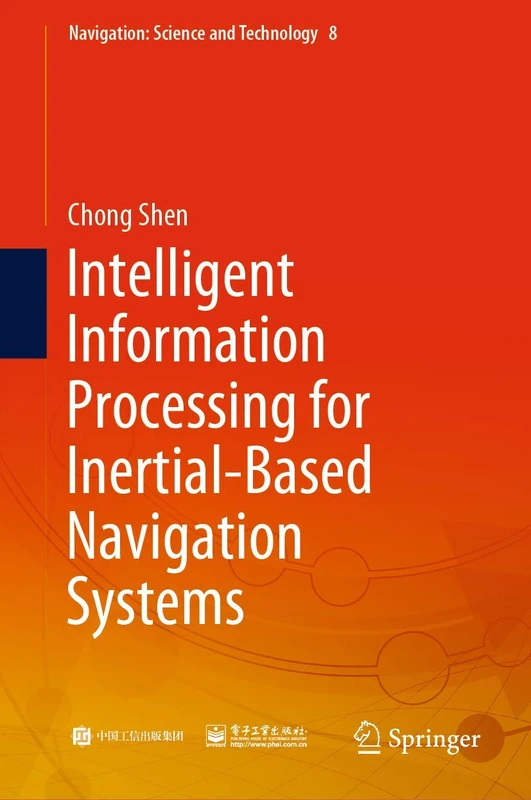 Intelligent Information Processing for Inertial-Based Navigation Systems: 8 (Navigation: Science and Technology, 8)