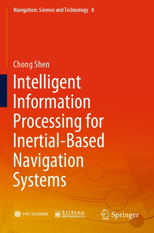 Intelligent Information Processing for Inertial-Based Navigation Systems: 8 (Navigation: Science and Technology, 8)