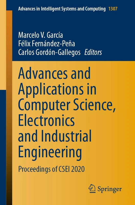 Advances and Applications in Computer Science, Electronics and Industrial Engineering: Proceedings of CSEI 2020: 1307 (Advances in Intelligent Systems and Computing, 1307)