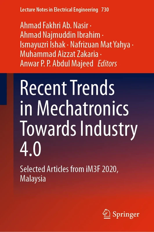 Recent Trends in Mechatronics Towards Industry 4.0: Selected Articles from iM3F 2020, Malaysia: 730 (Lecture Notes in Electrical Engineering, 730)