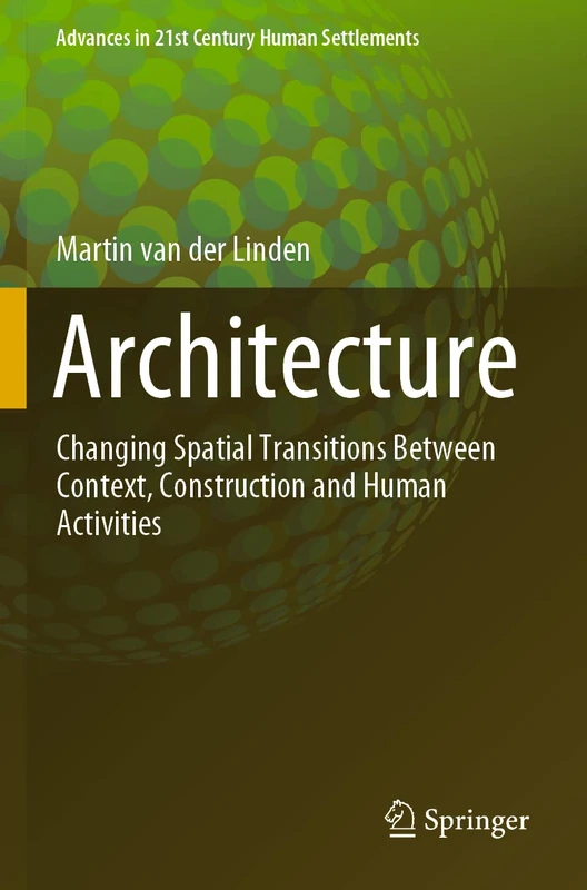 Architecture: Changing Spatial Transitions Between Context, Construction and Human Activities (Advances in 21st Century Human Settlements)
