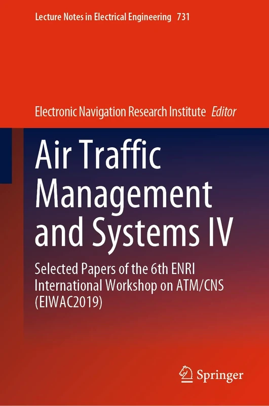 Air Traffic Management and Systems IV: Selected Papers of the 6th ENRI International Workshop on ATM/CNS (EIWAC2019): 731 (Lecture Notes in Electrical Engineering, 731)