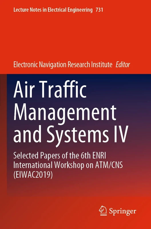 Air Traffic Management and Systems IV: Selected Papers of the 6th ENRI International Workshop on ATM/CNS (EIWAC2019): 731 (Lecture Notes in Electrical Engineering, 731)