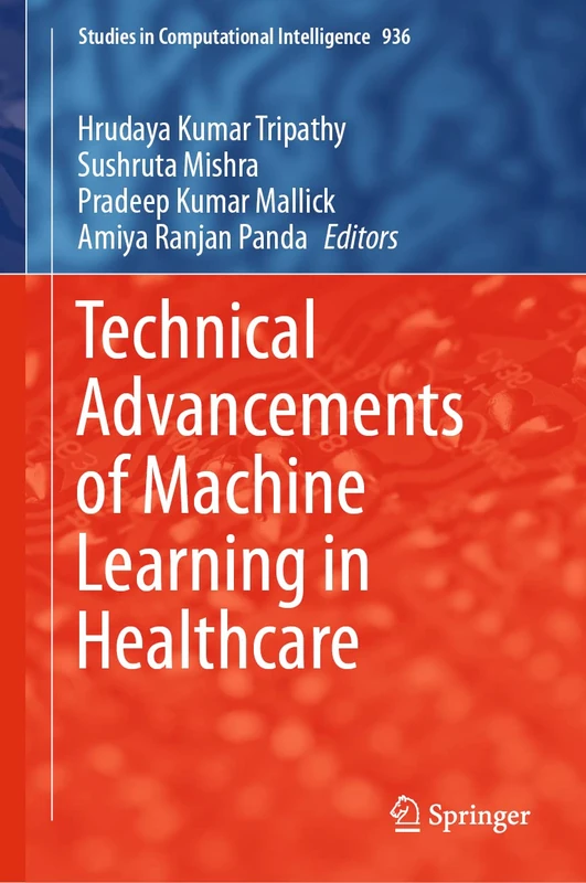 Technical Advancements of Machine Learning in Healthcare: 936 (Studies in Computational Intelligence, 936)