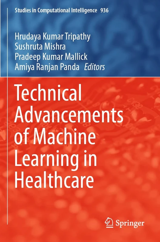 Technical Advancements of Machine Learning in Healthcare: 936 (Studies in Computational Intelligence, 936)