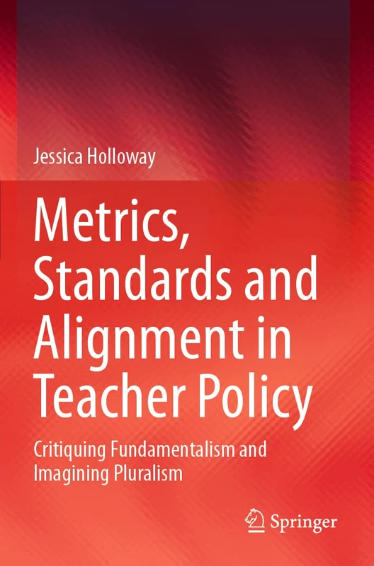 Metrics, Standards and Alignment in Teacher Policy: Critiquing Fundamentalism and Imagining Pluralism
