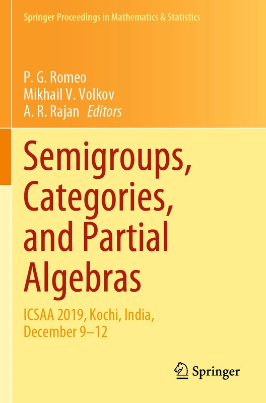 Semigroups, Categories, and Partial Algebras: ICSAA 2019, Kochi, India, December 9–12: 345 (Springer Proceedings in Mathematics & Statistics, 345)