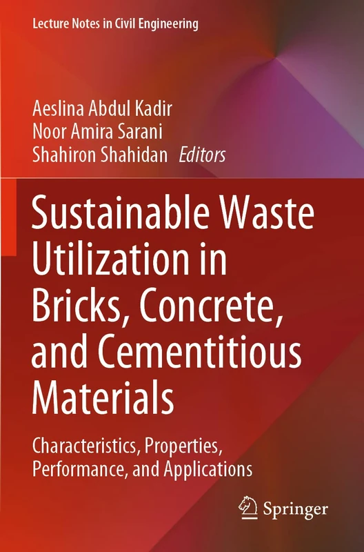 Sustainable Waste Utilization in Bricks, Concrete, and Cementitious Materials: Characteristics, Properties, Performance, and Applications: 129 (Lecture Notes in Civil Engineering, 129)
