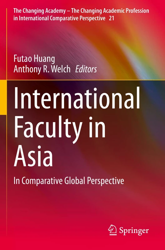International Faculty in Asia: In Comparative Global Perspective: 21 (The Changing Academy – The Changing Academic Profession in International Comparative Perspective, 21) - Image 1