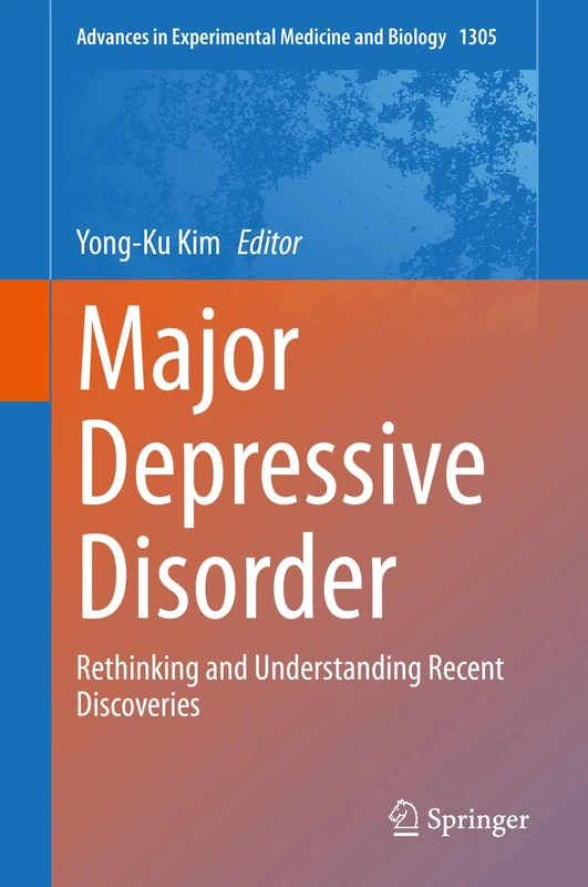 Major Depressive Disorder: Rethinking and Understanding Recent Discoveries: 1305 (Advances in Experimental Medicine and Biology, 1305)