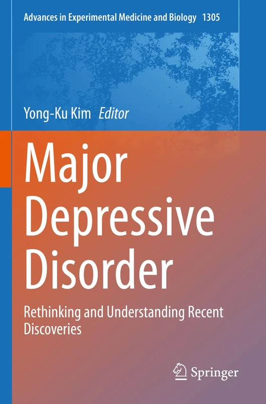 Major Depressive Disorder: Rethinking and Understanding Recent Discoveries: 1305 (Advances in Experimental Medicine and Biology, 1305)