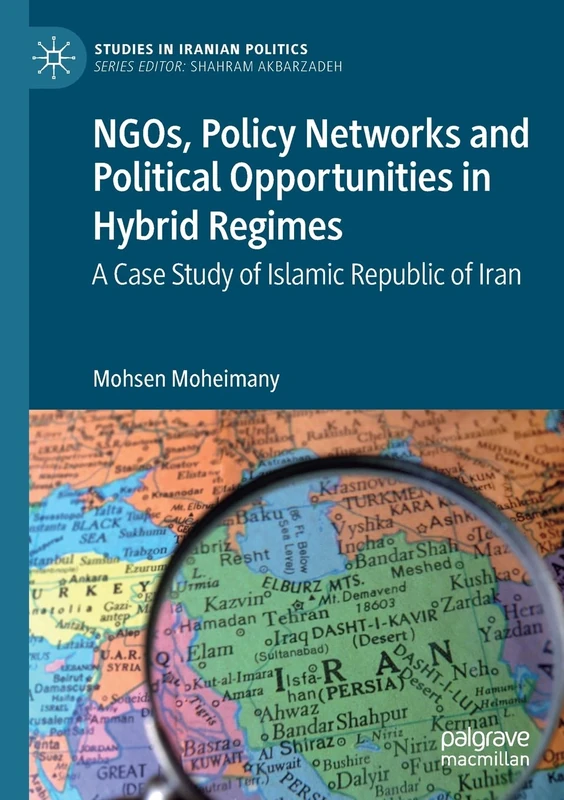 NGOs, Policy Networks and Political Opportunities in Hybrid Regimes: A Case Study of Islamic Republic of Iran (Studies in Iranian Politics) - Image 1