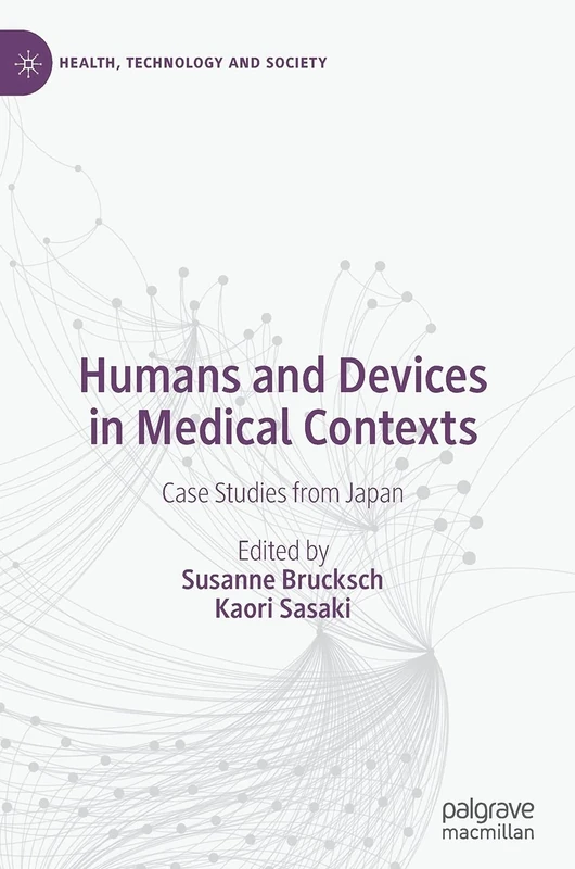 Humans and Devices in Medical Contexts: Case Studies from Japan (Health, Technology and Society)