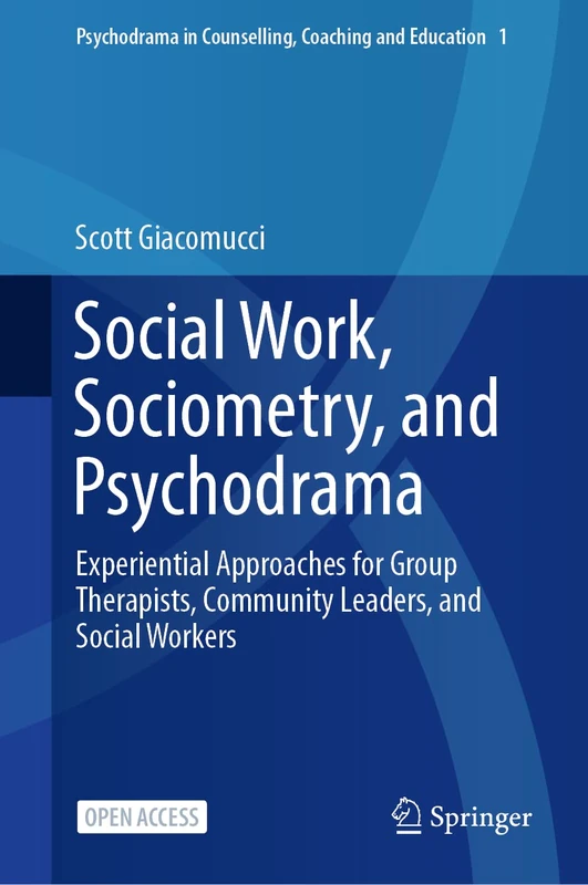 Social Work, Sociometry, and Psychodrama: Experiential Approaches for Group Therapists, Community Leaders, and Social Workers: 1 (Psychodrama in Counselling, Coaching and Education, 1)