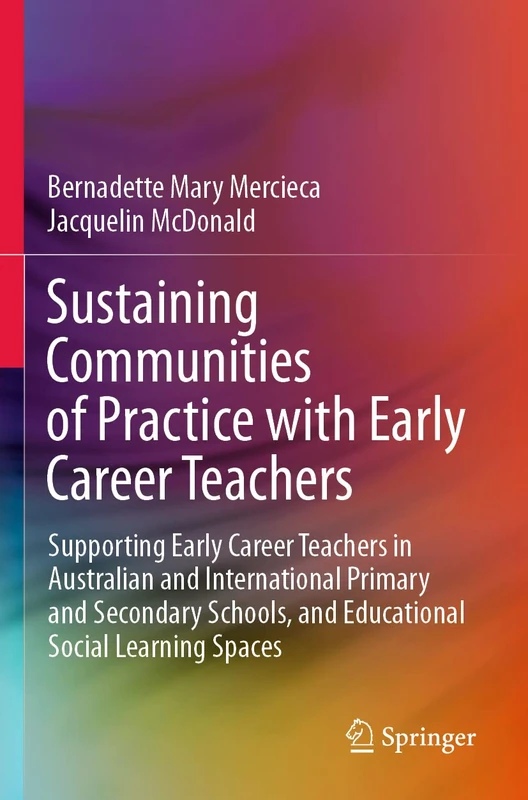 Sustaining Communities of Practice with Early Career Teachers: Supporting Early Career Teachers in Australian and International Primary and Secondary Schools, and Educational Social Learning Spaces