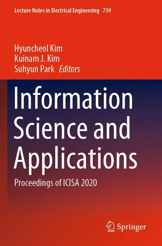 Information Science and Applications: Proceedings of ICISA 2020: 739 (Lecture Notes in Electrical Engineering, 739)