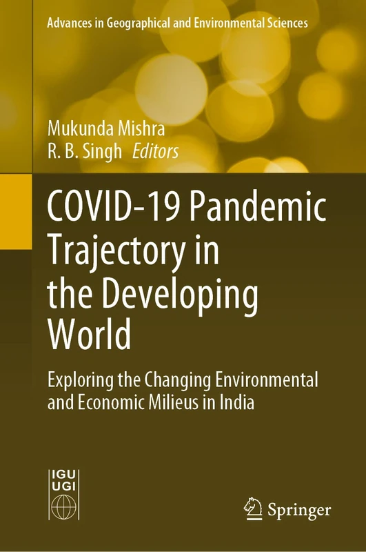 COVID-19 Pandemic Trajectory in the Developing World: Exploring the Changing Environmental and Economic Milieus in India (Advances in Geographical and Environmental Sciences)