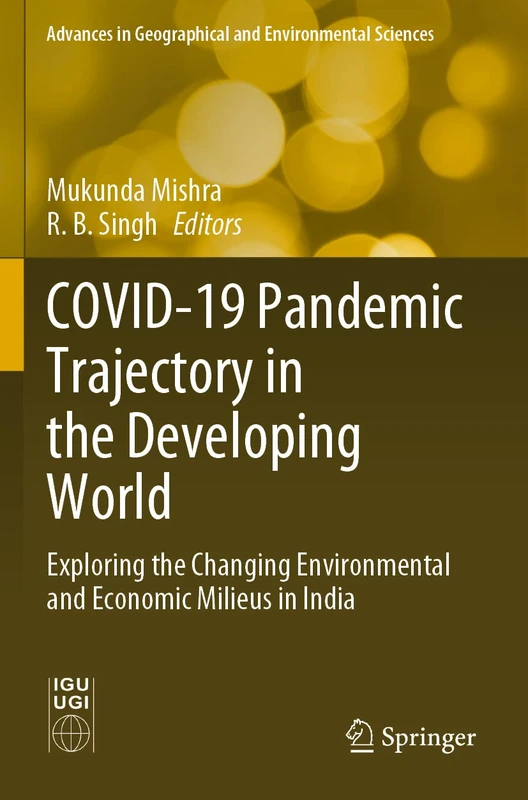 COVID-19 Pandemic Trajectory in the Developing World: Exploring the Changing Environmental and Economic Milieus in India (Advances in Geographical and Environmental Sciences)