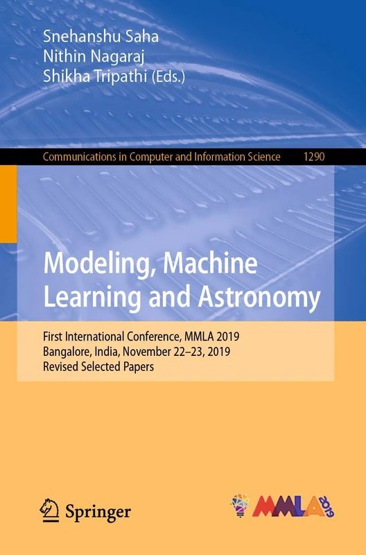 Modeling, Machine Learning and Astronomy: First International Conference, MMLA 2019, Bangalore, India, November 22–23, 2019, Revised Selected Papers: ... in Computer and Information Science, 1290)