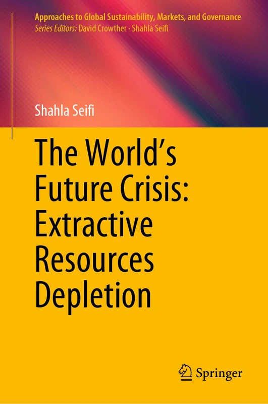 The World’s Future Crisis: Extractive Resources Depletion (Approaches to Global Sustainability, Markets, and Governance)