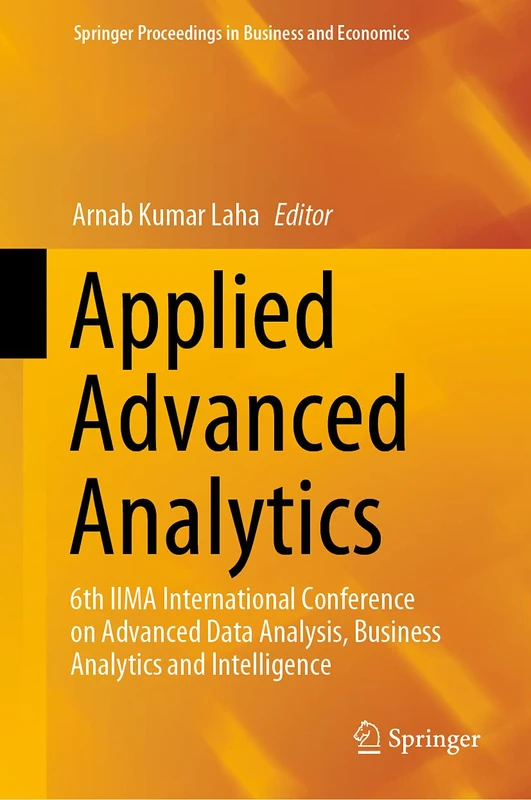 Applied Advanced Analytics: 6th IIMA International Conference on Advanced Data Analysis, Business Analytics and Intelligence (Springer Proceedings in Business and Economics)