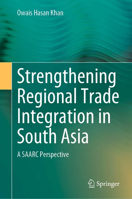 Strengthening Regional Trade Integration in South Asia: A SAARC Perspective