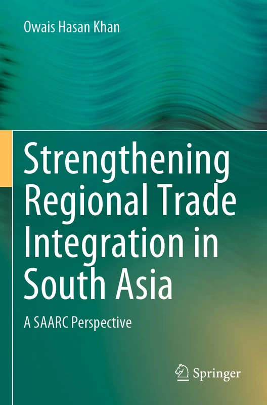 Strengthening Regional Trade Integration in South Asia: A SAARC Perspective