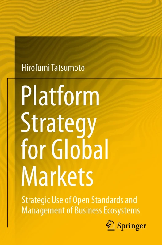 Platform Strategy for Global Markets: Strategic Use of Open Standards and Management of Business Ecosystems