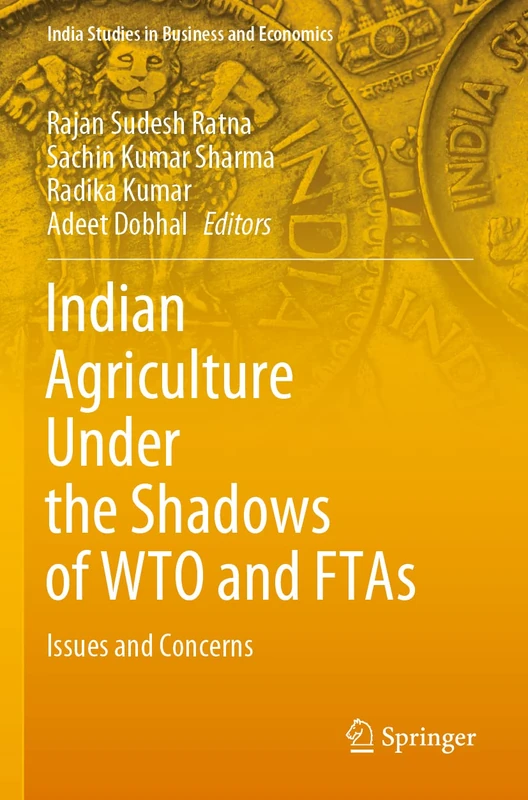Indian Agriculture Under the Shadows of WTO and FTAs: Issues and Concerns (India Studies in Business and Economics)