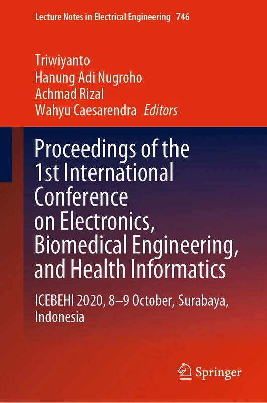 Proceedings of the 1st International Conference on Electronics, Biomedical Engineering, and Health Informatics: ICEBEHI 2020, 8-9 October, Surabaya, ... Notes in Electrical Engineering, 746)