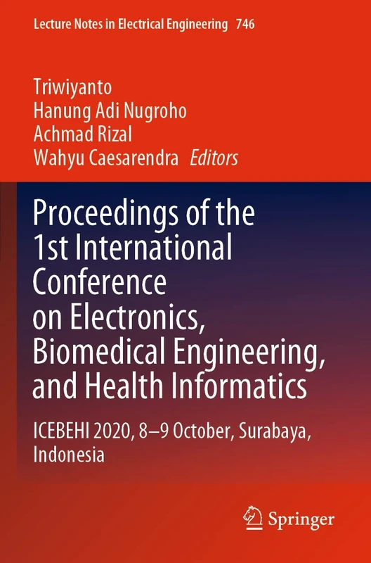 Proceedings of the 1st International Conference on Electronics, Biomedical Engineering, and Health Informatics: ICEBEHI 2020, 8-9 October, Surabaya, ... Notes in Electrical Engineering, 746)