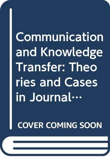 Communication And Knowledge Transfer: Theories And Cases In Journalism, Public Relations And Advertising: 0 (Series on Innovation and Knowledge Management)