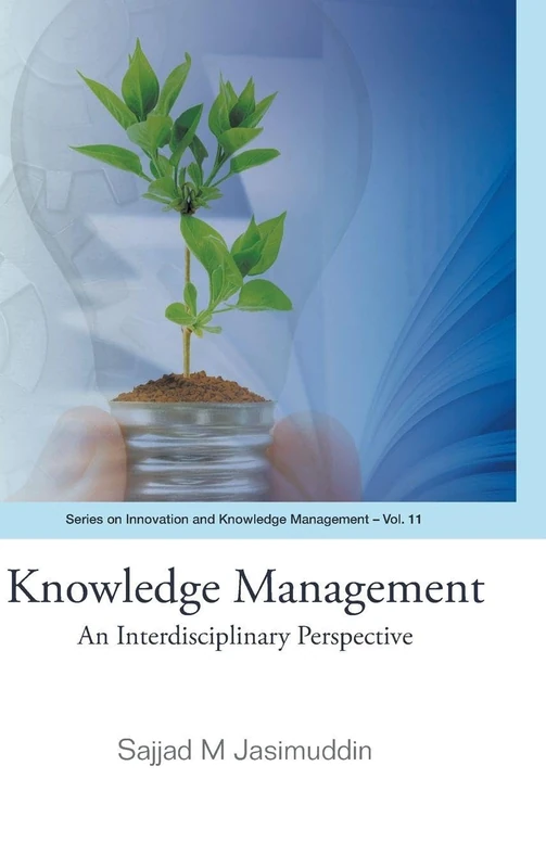 KNOWLEDGE MANAGEMENT: AN INTERDISCIPLINARY PERSPECTIVE: 11 (Series on Innovation and Knowledge Management)