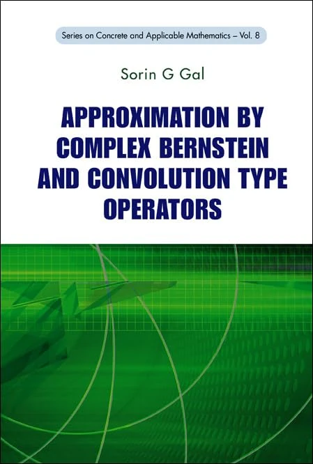 Approximation by Complex Bernstein and Convolution Type Operators: 8 (Series on Concrete & Applicable Mathematics) - Image 1