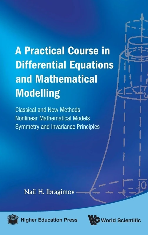 PRACTICAL COURSE IN DIFFERENTIAL EQUATIONS AND MATHEMATICAL MODELLING, A: CLASSICAL AND NEW METHODS. NONLINEAR MATHEMATICAL MODELS. SYMMETRY AND INVARIANCE PRINCIPLES
