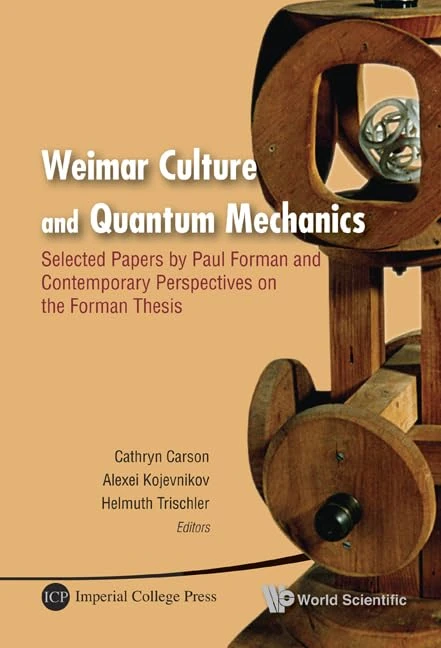 Weimar Culture and Quantum Mechanics: Selected Papers by Paul Forman and Contemporary Perspectives on the Forman Thesis - Image 1