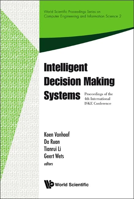 INTELLIGENT DECISION MAKING SYSTEMS - PROCEEDINGS OF THE 4TH INTERNATIONAL ISKE CONFERENCE ON INTELLIGENT SYSTEMS AND KNOWLEDGE: 2 (World Scientific ... Computer Engineering And Information Science)
