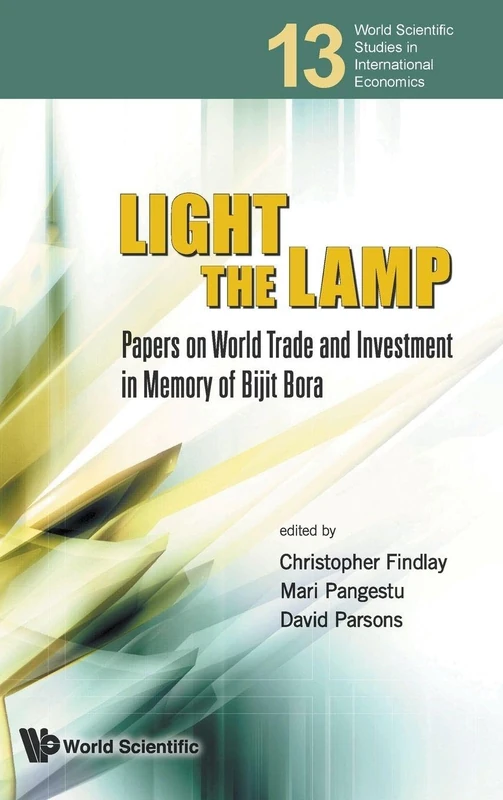 Light The Lamp: Papers On World Trade And Investment In Memory Of Bijit Bora: 13 (World Scientific Studies in International Economics)