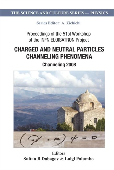 Charged And Neutral Particles Channeling Phenomena: Channeling 2008 - Proceedings Of The 51St Workshop Of The Infn Eloisatron Project (Science and ... 0 (The Science And Culture Series - Physics)