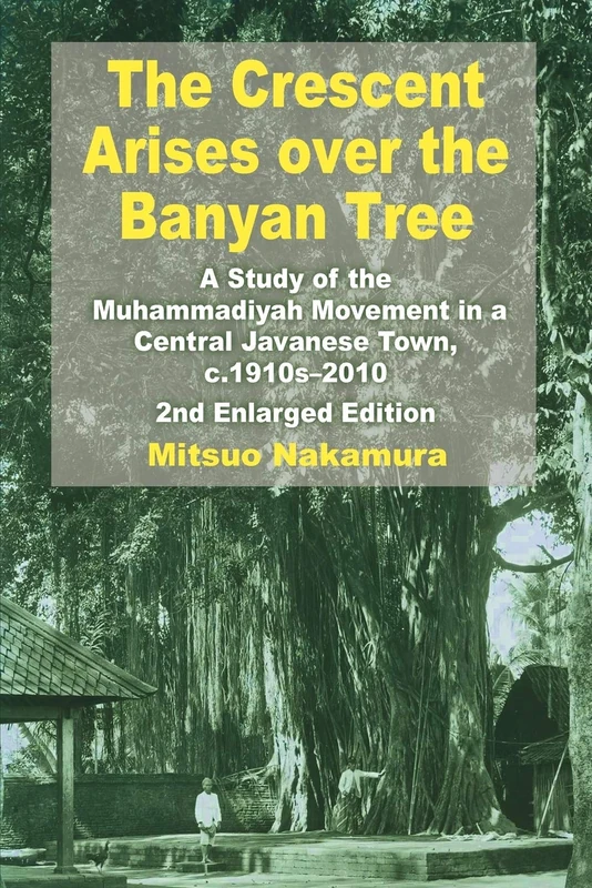 The Crescent Arises Over the Banyan Tree: A Study of the Muhammadiyah Movement in a Central Javanese Town, C.1910s-2010 (Second Enlarged Edition) - Image 1