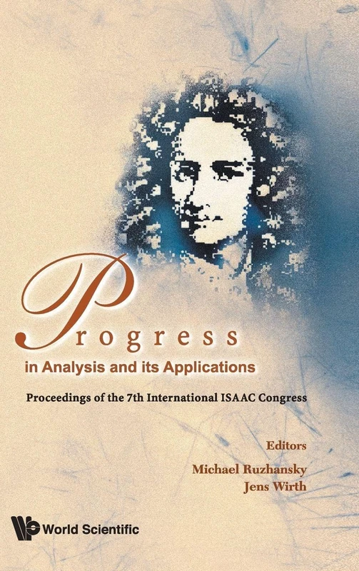 Progress In Analysis And Its Applications - Proceedings Of The 7th International Isaac Congress: Proceedings of the 7th International ISAAC Congress, Imperial College London, UK, 13-18 July 2009