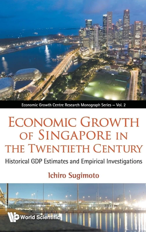 Economic Growth of Singapore in the Twentieth Century: Historical GDP Estimates and Empirical Investigations (Economic Growth Centre Research Monograph Series): 2
