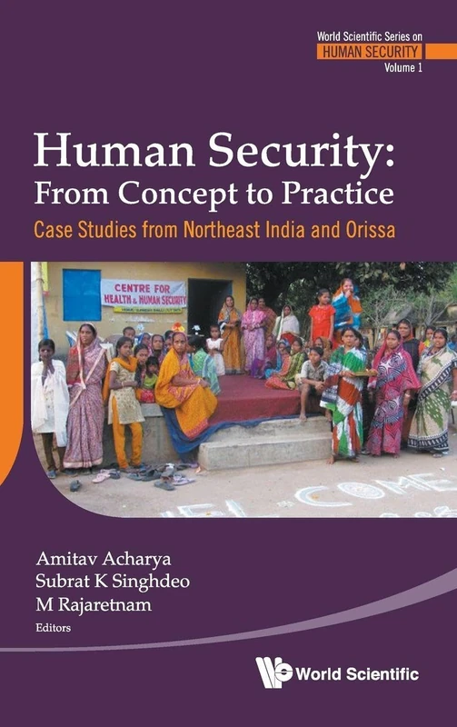 Human security: from concept to practice - case studies from northeast india and orissa: FR CONCEPT TO PRACT..(V1): 1 (World Scientific Series On Human Security)