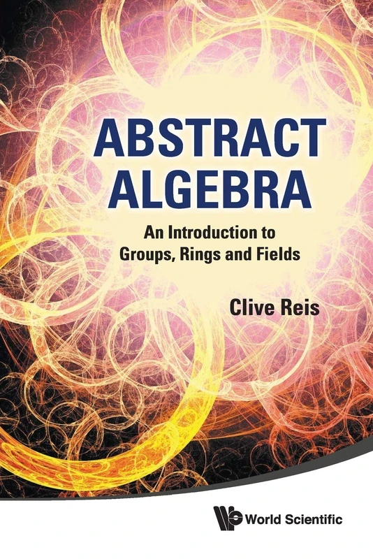 Abstract Algebra: An Introduction To Groups, Rings And Fields: INTRO TO GROUP, RING..